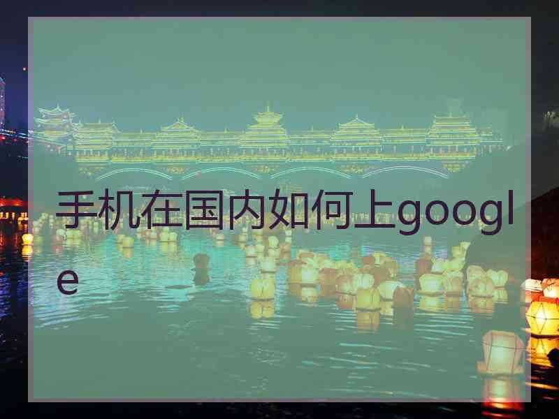 手机在国内如何上google