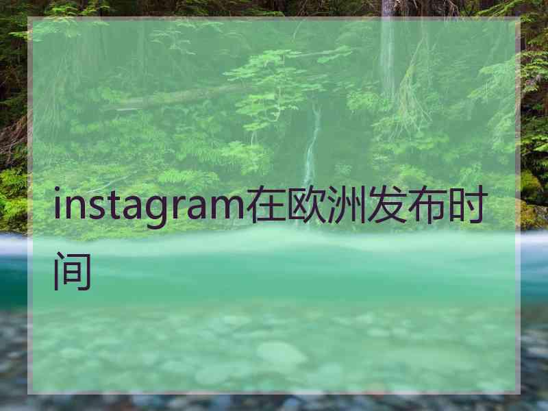 instagram在欧洲发布时间