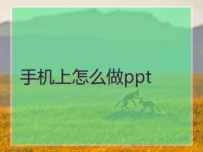 手机上怎么做ppt