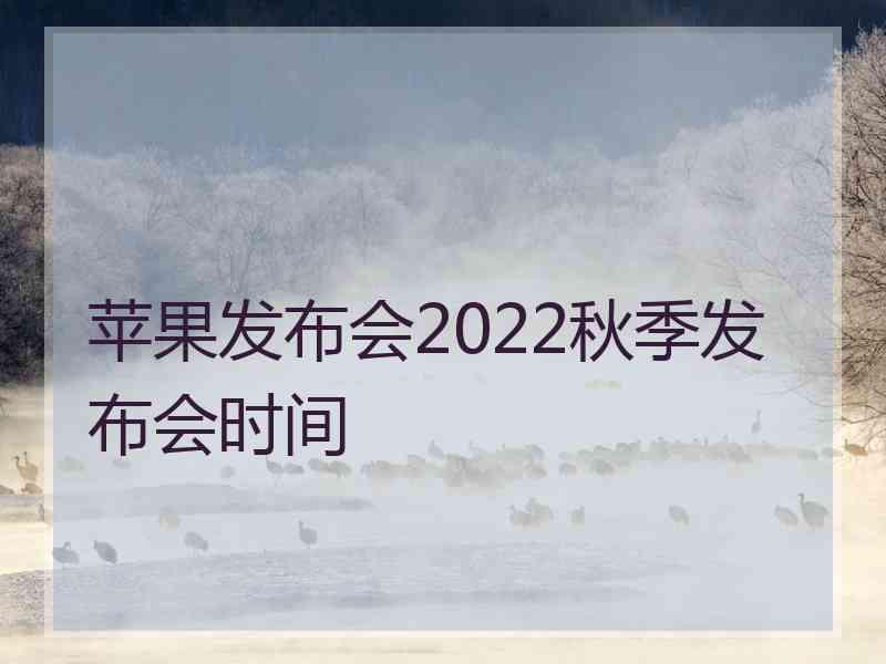 苹果发布会2022秋季发布会时间