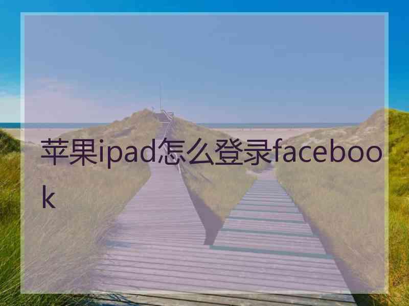 苹果ipad怎么登录facebook