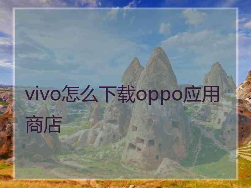 vivo怎么下载oppo应用商店